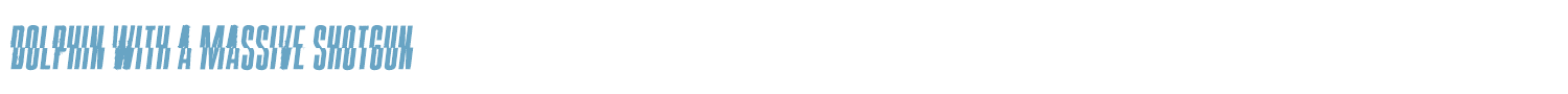sample Dolphin with a Massive Shotgun font